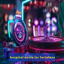 hospital nosso lar fortaleza